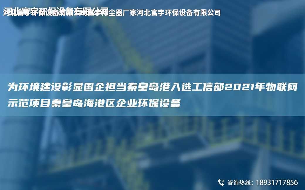 為環(huán)境建設(shè)彰顯G企擔(dān)當(dāng)秦皇島港入選工信部2021NA物聯(lián)網(wǎng)示范項(xiàng)目秦皇島海港區(qū)企業(yè)環(huán)保設(shè)備