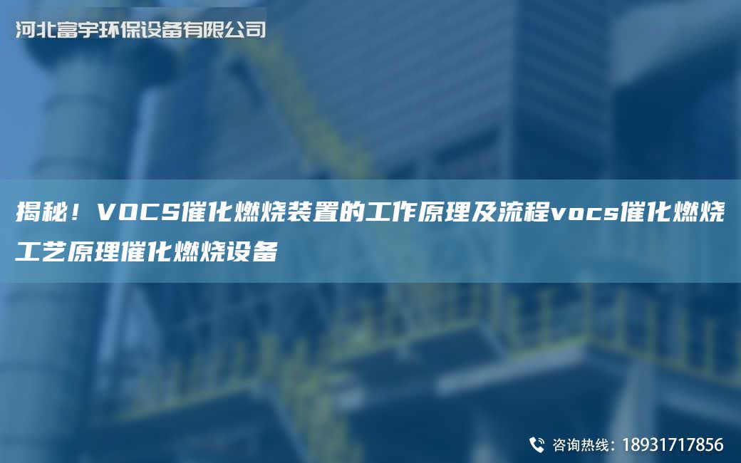 揭秘！VOCS催化燃燒裝置的工作原理及流程vocs催化燃燒工藝原理催化燃燒設備