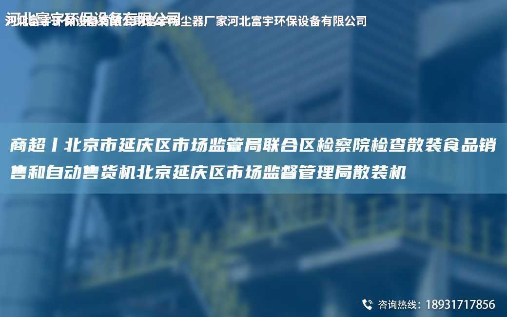 商CA丨北京市延慶區市場監管JY聯合區檢察院檢查散裝食品銷售和自動售貨機北京延慶區市場監督管理JY散裝機
