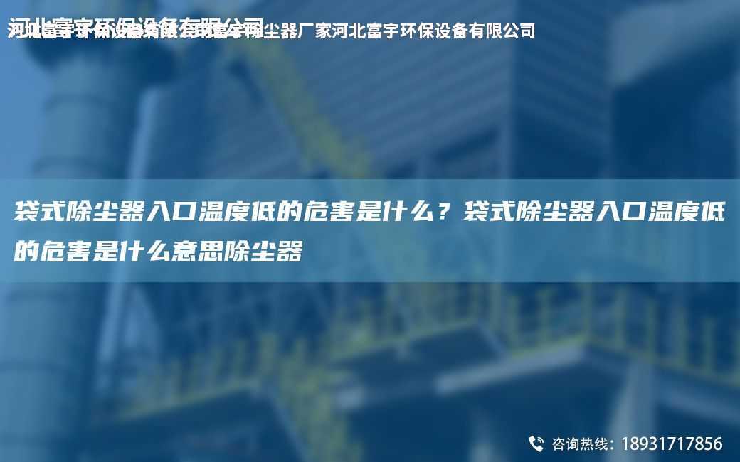袋式除塵器入口溫度低的危害是什么？袋式除塵器入口溫度低的危害是什么意思除塵器