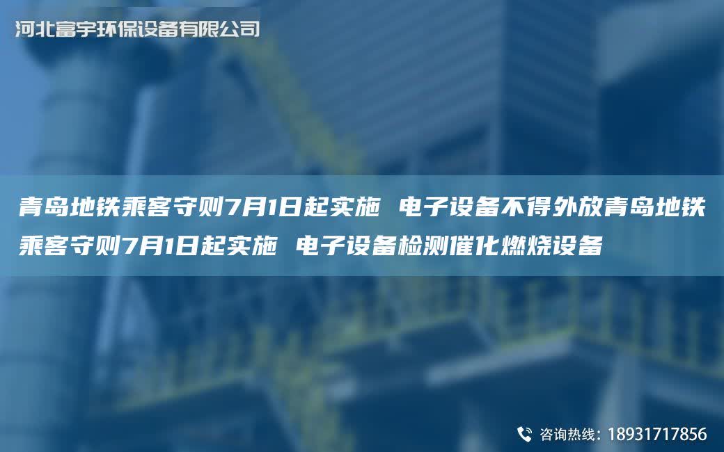青島地鐵乘客守則7月1日起實施 電子設備不得外放青島地鐵乘客守則7月1日起實施 電子設備檢測催化燃燒設備