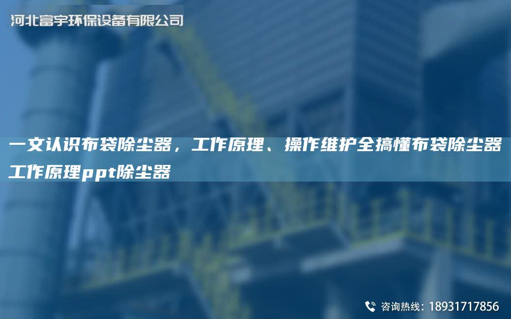 一文認(rèn)識布袋除塵器，工作原理、操作維護(hù)全搞懂布袋除塵器工作原理ppt除塵器
