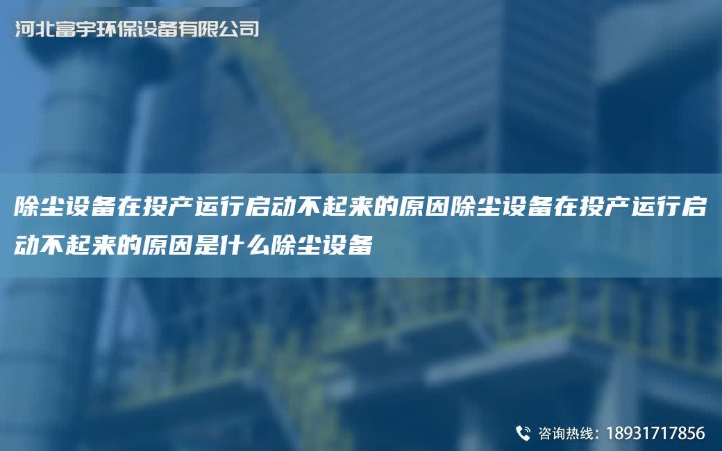 除塵設備在投產運行啟動不起來的原因除塵設備在投產運行啟動不起來的原因是什么除塵設備