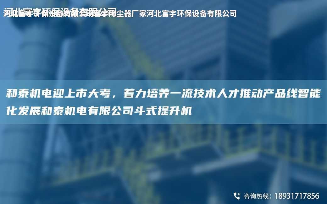 和泰機電迎上市大考，著力培養一流技術人才推動產品線智能化發展和泰機電有限公司斗式提升機