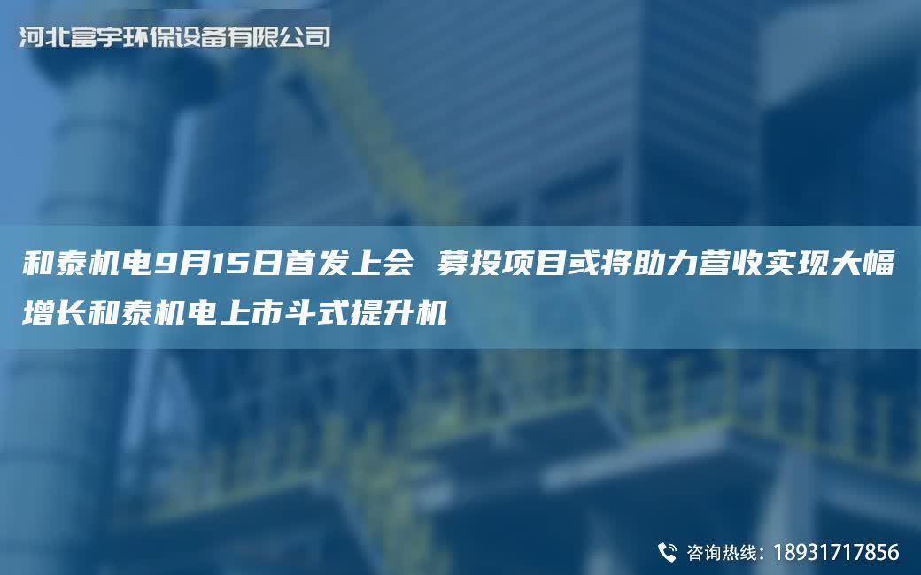 和泰機電9月15日首發上會 募投項目或將助力營收實現大幅增長和泰機電上市斗式提升機