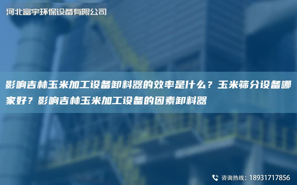 影響吉林玉米加工設(shè)備卸料器的效率是什么？玉米篩分設(shè)備哪家好？影響吉林玉米加工設(shè)備的因素卸料器