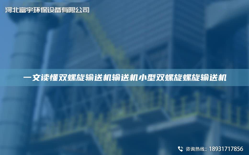 一文讀懂雙螺旋輸送機(jī)輸送機(jī)小型雙螺旋螺旋輸送機(jī)