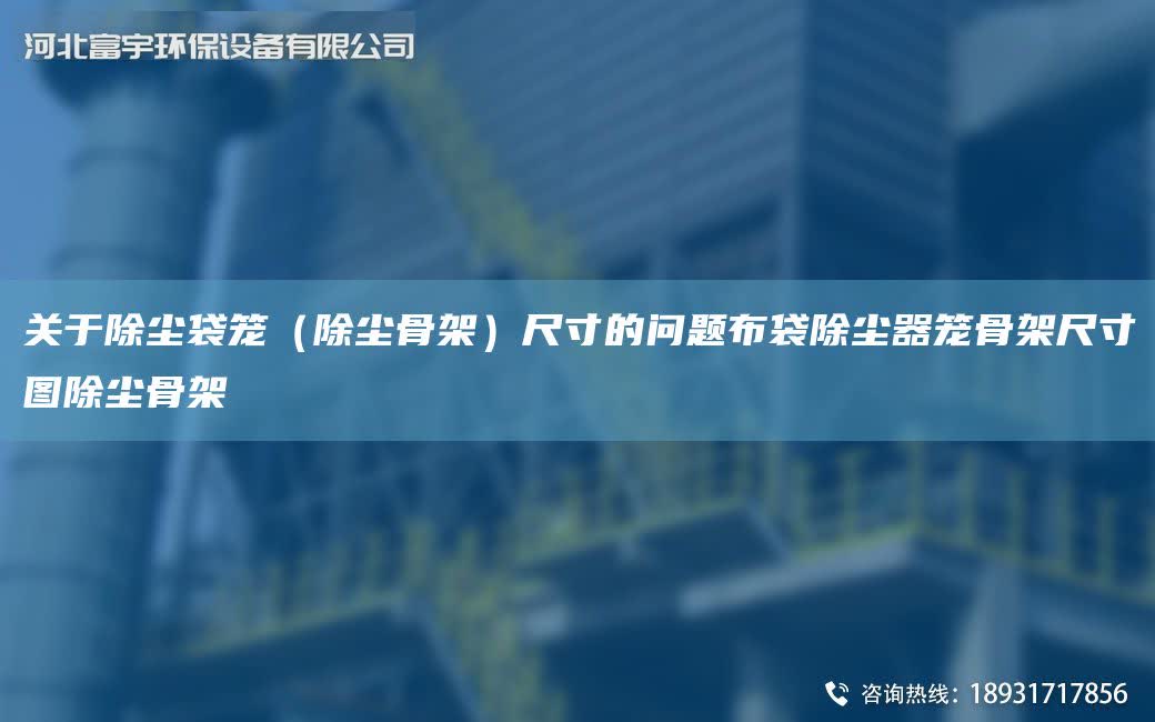 關于除塵袋籠（除塵骨架）尺寸的問題布袋除塵器籠骨架尺寸圖除塵骨架