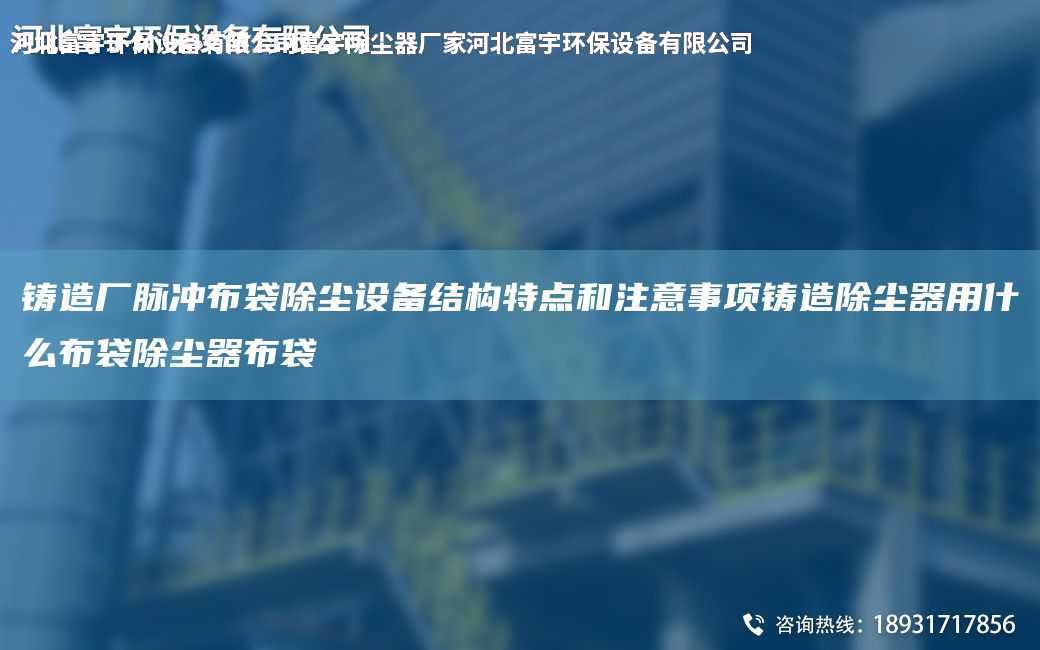 鑄造廠脈沖布袋除塵設(shè)備結(jié)構(gòu)特點和注意事項鑄造除塵器用什么布袋除塵器布袋