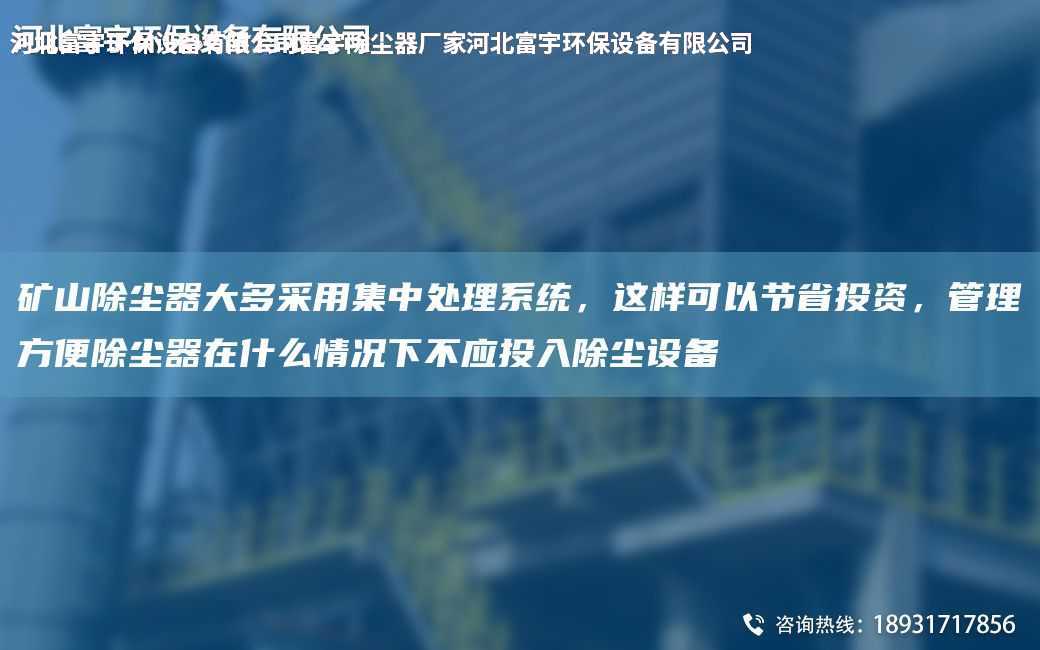 礦山除塵器大多采用集中處理系統(tǒng)，這樣可以節(jié)省投資，管理方便除塵器在什么情況下不應(yīng)投入除塵設(shè)備