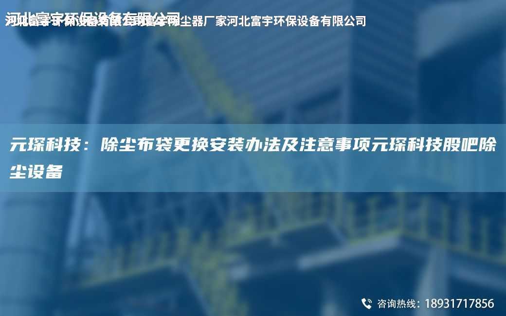 富宇科技：除塵布袋更換安裝辦法及注意事項(xiàng)富宇科技股吧除塵設(shè)備