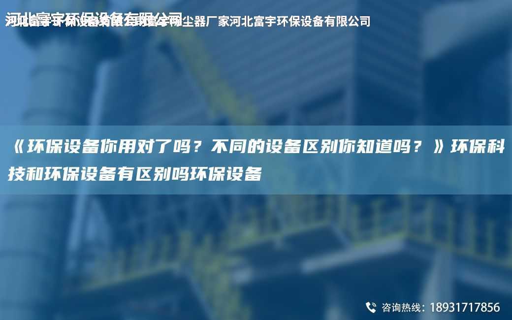 《環保設備你用對了嗎？不同的設備區別你知道嗎？》環保科技和環保設備有區別嗎環保設備