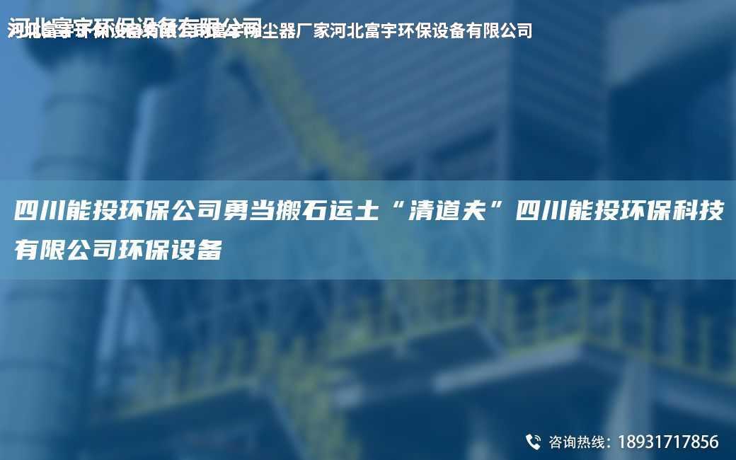四川能投環保公司勇當搬石運土“清道夫”四川能投環保科技有限公司環保設備