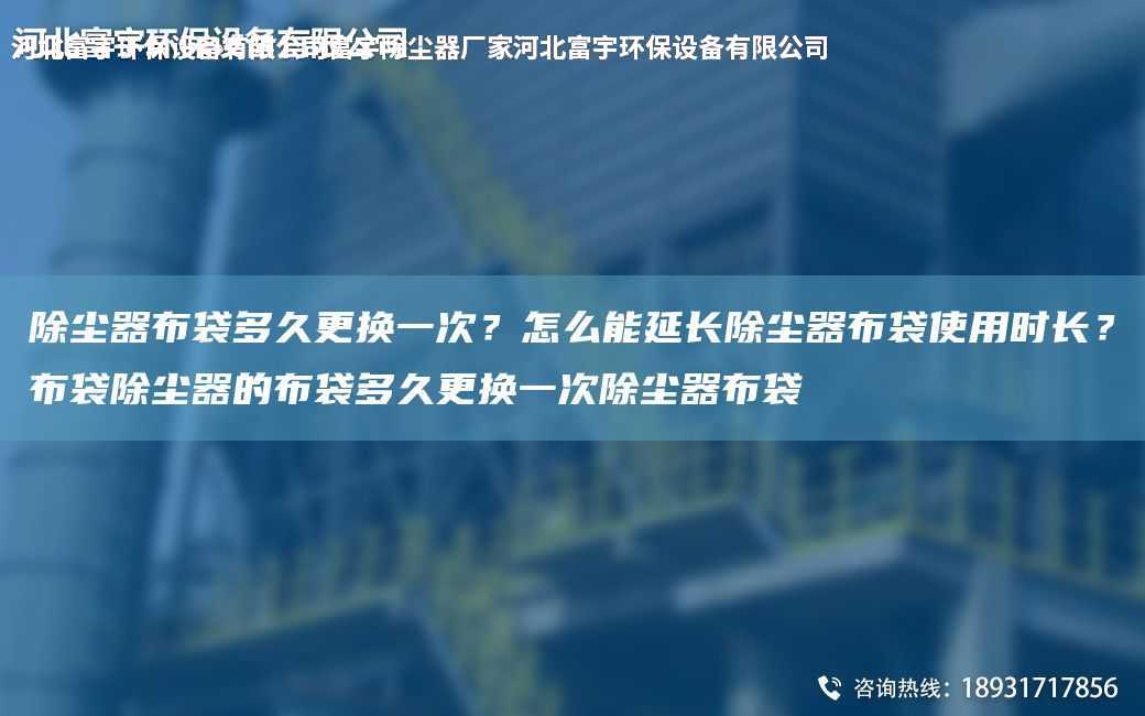 除塵器布袋多久更換一次？怎么能延長除塵器布袋使用時長？布袋除塵器的布袋多久更換一次除塵器布袋