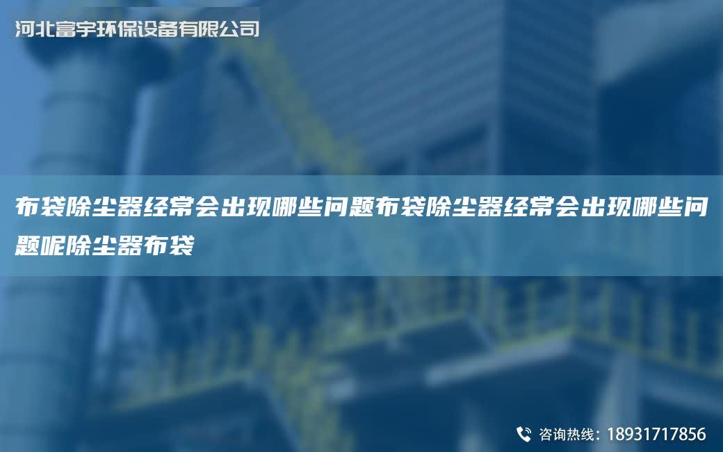 布袋除塵器經常會出現哪些問題布袋除塵器經常會出現哪些問題呢除塵器布袋