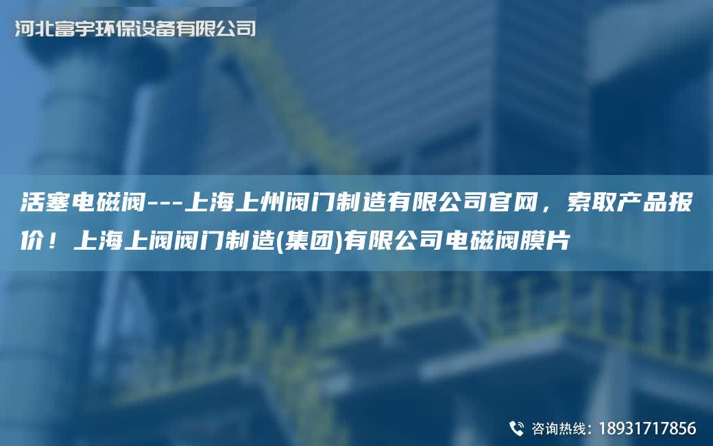 活塞電磁閥---SH上州閥門制造有限公司官網，索取產品報價！SH上閥閥門制造(集團)有限公司電磁閥膜片
