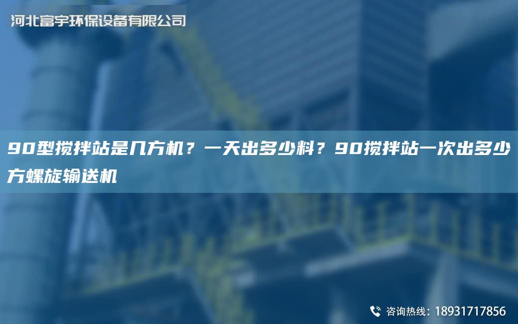 90型攪拌站是幾方機？一天出多少料？90攪拌站一次出多少方螺旋輸送機