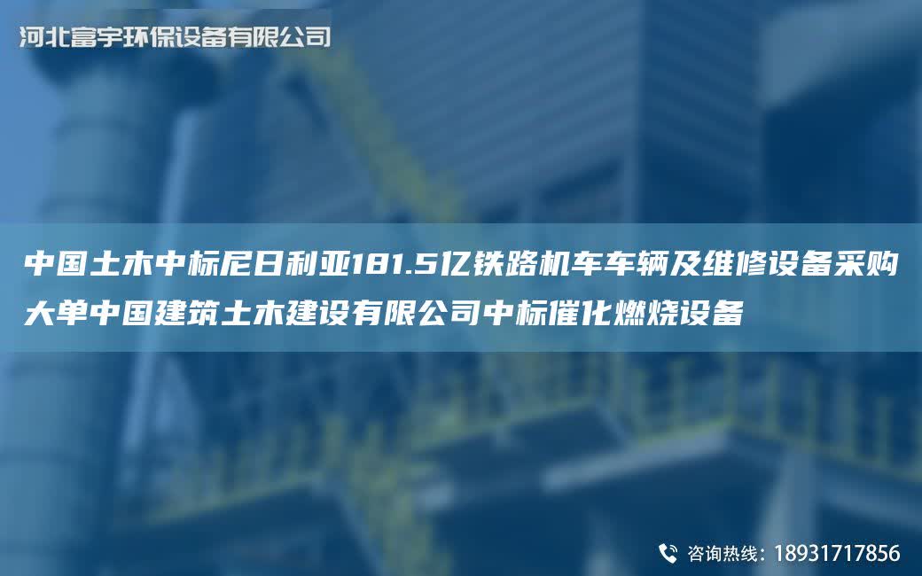 中G土木中標尼日利亞181.5億鐵路機車車輛及維修設備采購大單中G建筑土木建設有限公司中標催化燃燒設備