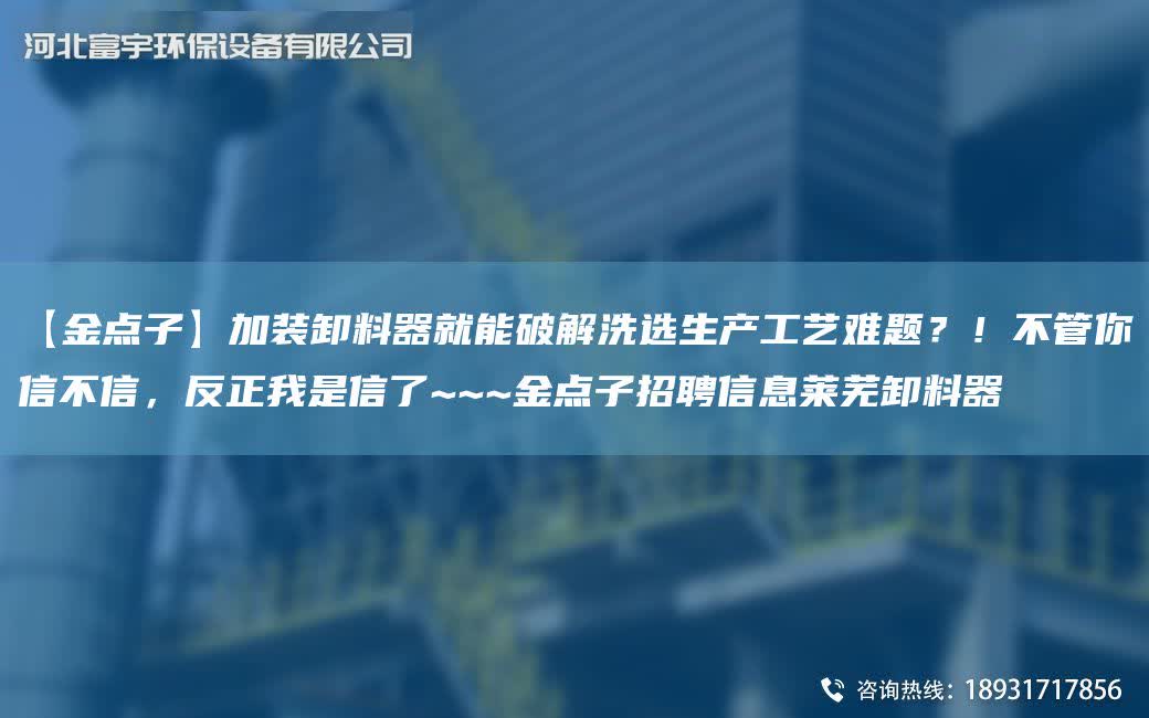 【金點(diǎn)子】加裝卸料器就能破解洗選生產(chǎn)工藝難題？！不管你信不信，反正我是信了~~~金點(diǎn)子招聘信息萊蕪卸料器