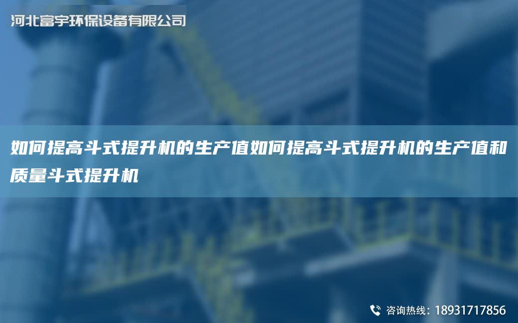 如何提高斗式提升機的生產值如何提高斗式提升機的生產值和質量斗式提升機