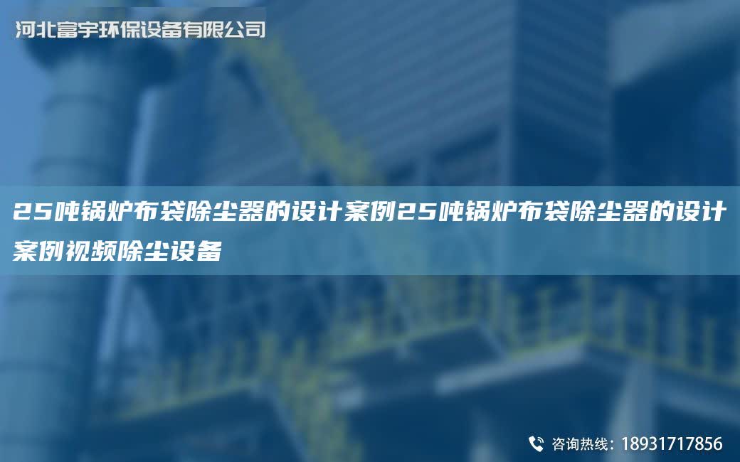 25噸鍋爐布袋除塵器的設計案例25噸鍋爐布袋除塵器的設計案例視頻除塵設備