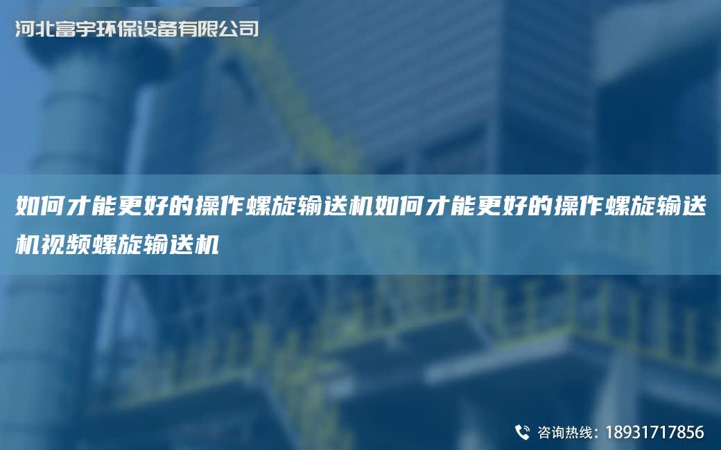 如何才能更好的操作螺旋輸送機(jī)如何才能更好的操作螺旋輸送機(jī)視頻螺旋輸送機(jī)