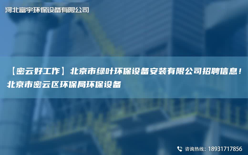 【密云好工作】北京市綠葉環保設備安裝有限公司招聘信息！北京市密云區環保JY環保設備