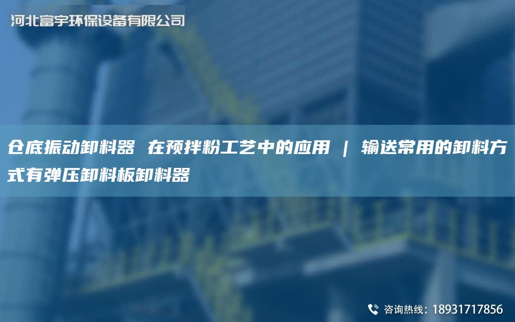 倉底振動卸料器 在預拌粉工藝中的應用 | 輸送常用的卸料方式有彈壓卸料板卸料器