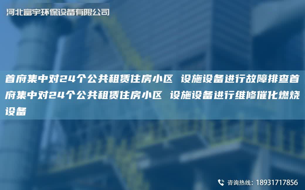 首府集中對24個公共租賃住房小區 設施設備進行故障排查首府集中對24個公共租賃住房小區 設施設備進行維修催化燃燒設備
