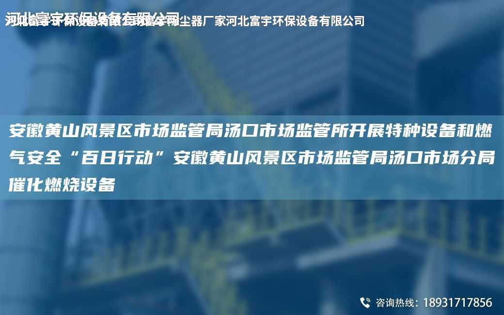安徽黃山風(fēng)景區(qū)市場(chǎng)監(jiān)管JY湯口市場(chǎng)監(jiān)管所開展特種設(shè)備和燃?xì)獍踩鞍偃招袆?dòng)”安徽黃山風(fēng)景區(qū)市場(chǎng)監(jiān)管JY湯口市場(chǎng)分JY催化燃燒設(shè)備
