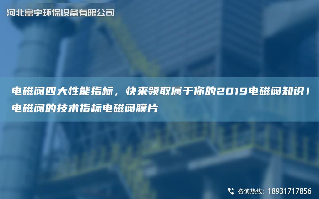 電磁閥四大性能指標，快來領取屬于你的2019電磁閥知識！電磁閥的技術指標電磁閥膜片