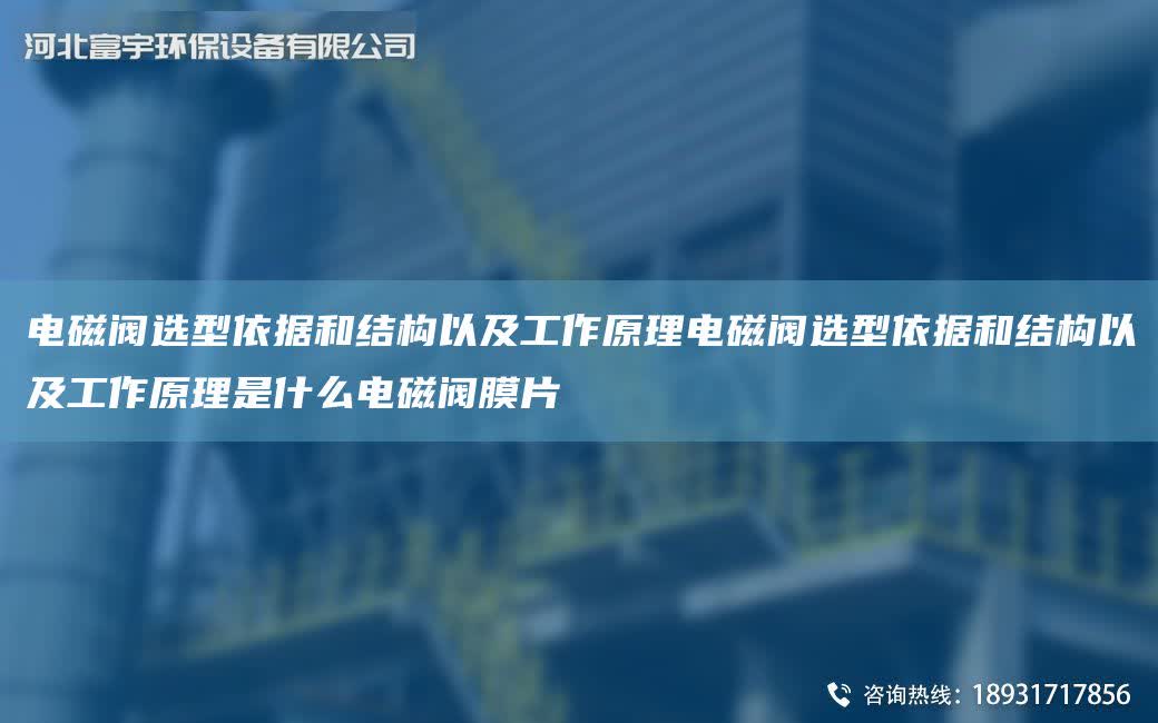 電磁閥選型依據(jù)和結(jié)構(gòu)以及工作原理電磁閥選型依據(jù)和結(jié)構(gòu)以及工作原理是什么電磁閥膜片