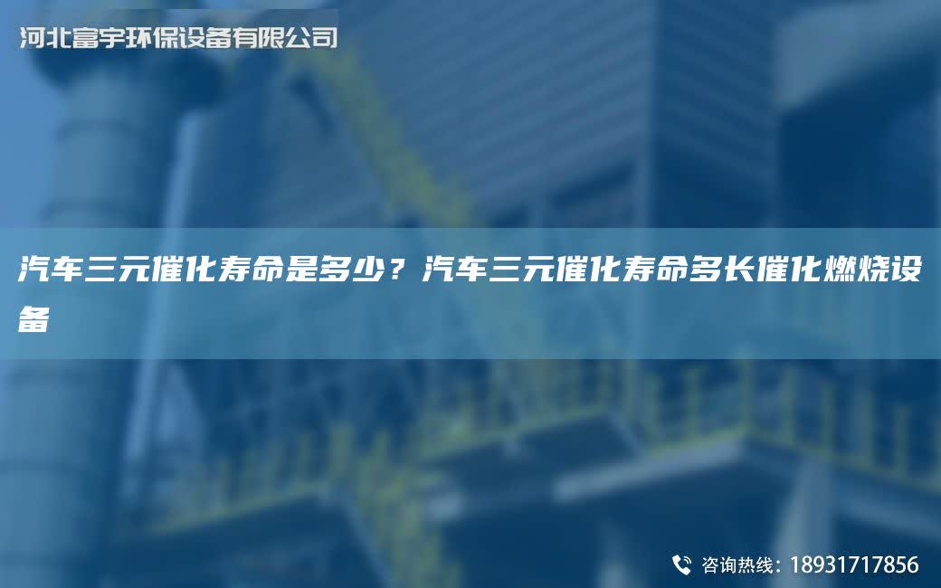 汽車三元催化壽命是多少？汽車三元催化壽命多長催化燃燒設備