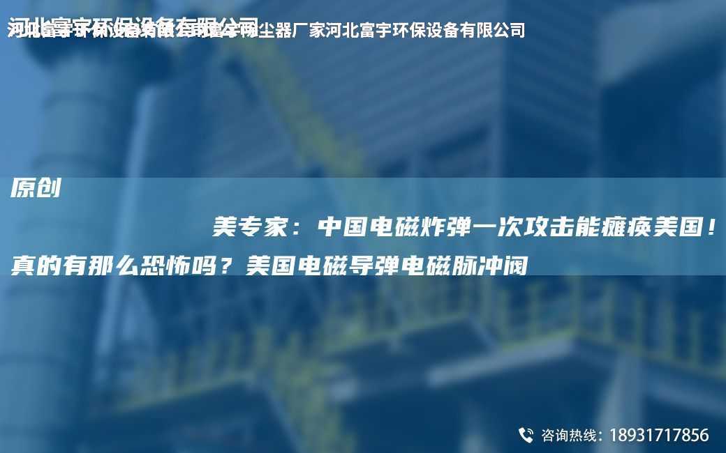 原創
            美專家：中G電磁炸彈一次攻擊能癱瘓美G！真的有那么恐怖嗎？美G電磁導彈電磁脈沖閥