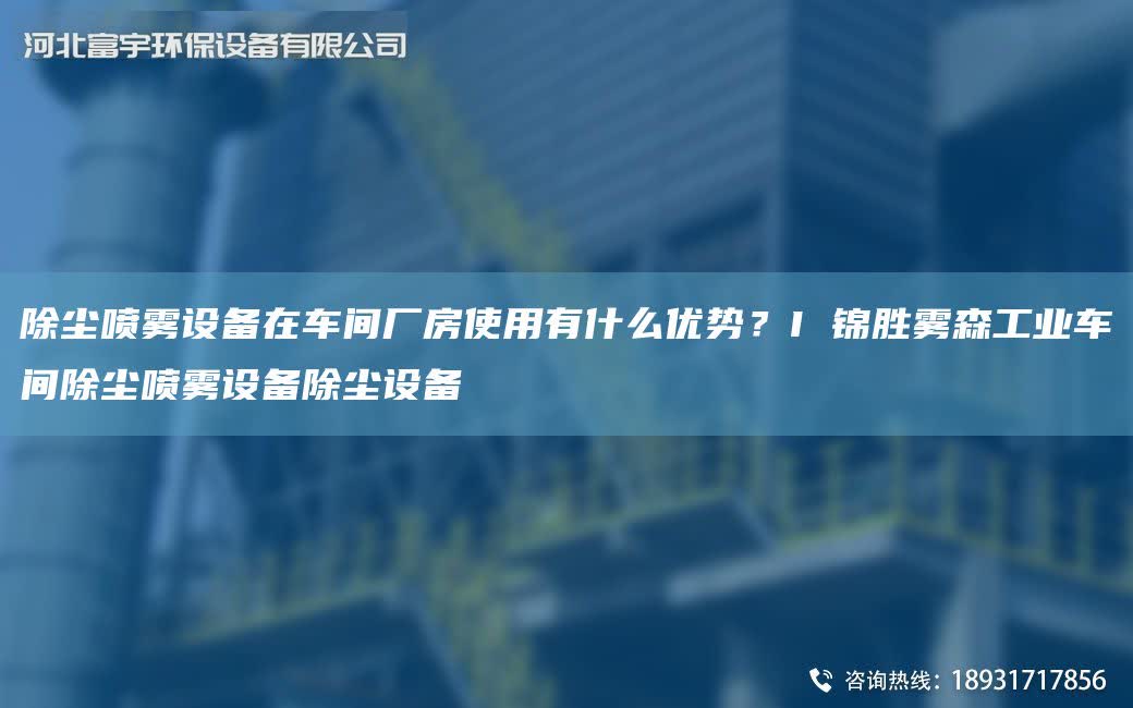 除塵噴霧設備在車間廠房使用有什么優勢？I 錦勝霧森工業車間除塵噴霧設備除塵設備