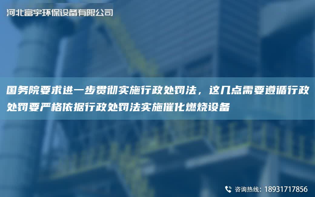G務院要求進一步貫徹實施行政處罰法，這幾點需要遵循行政處罰要嚴格依據行政處罰法實施催化燃燒設備