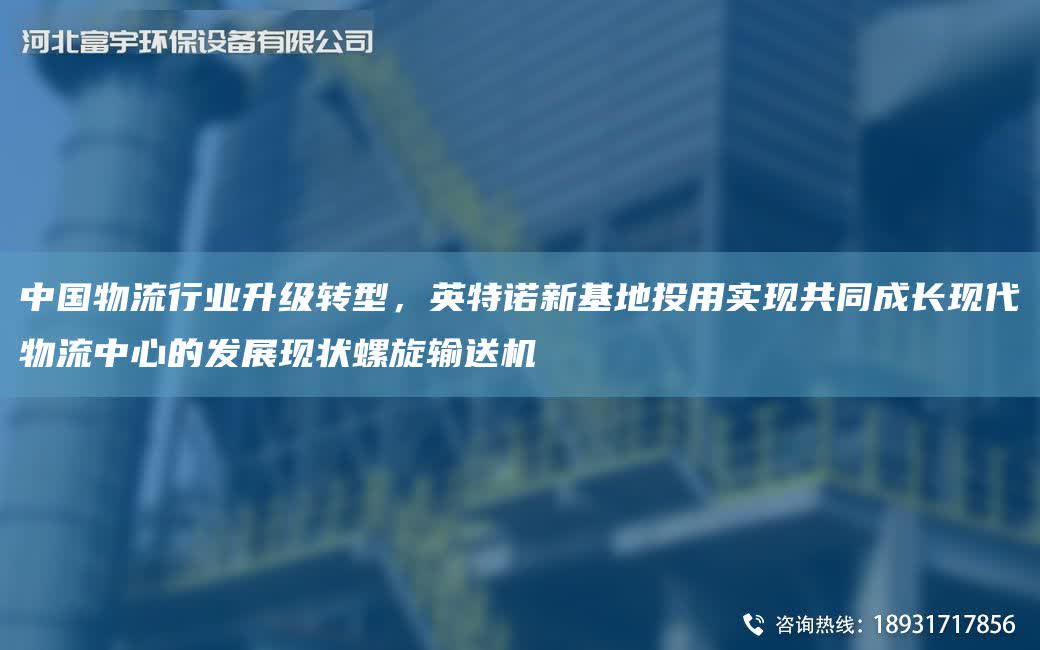 中G物流行業升級轉型，英特諾新基地投用實現共同成長現代物流中心的發展現狀螺旋輸送機