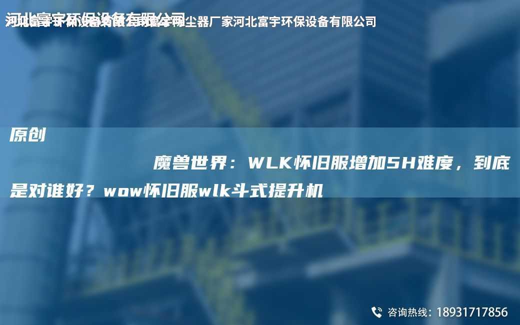 原創
            魔獸SJ：WLK懷舊服增加5H難度，到底是對誰好？wow懷舊服wlk斗式提升機