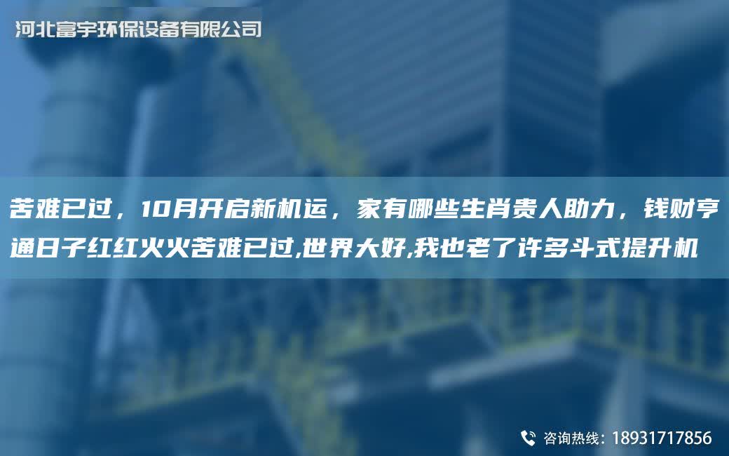 苦難已過，10月開啟新機運，家有哪些生肖貴人助力，錢財亨通日子紅紅火火苦難已過,SJ大好,我也老了許多斗式提升機