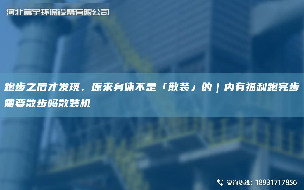跑步之后才發現，原來身體不是「散裝」的｜內有福利跑完步需要散步嗎散裝機