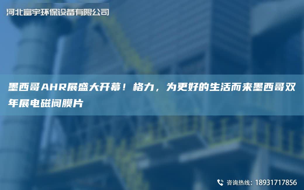 墨西哥AHR展盛大開幕！格力，為更好的生活而來墨西哥雙NA展電磁閥膜片