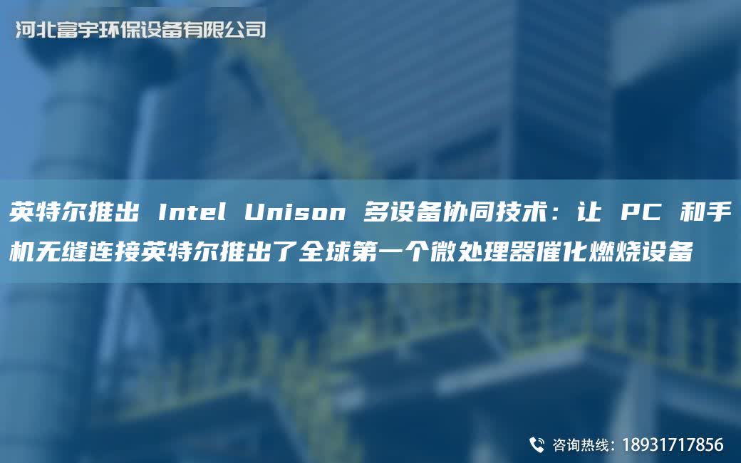 英特爾推出 Intel Unison 多設備協同技術：讓 PC 和手機無縫連接英特爾推出了全球DY個微處理器催化燃燒設備