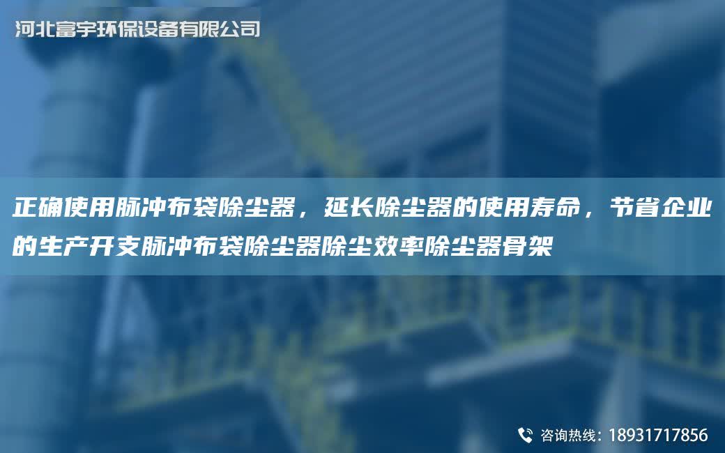 正確使用脈沖布袋除塵器，延長除塵器的使用壽命，節(jié)省企業(yè)的生產(chǎn)開支脈沖布袋除塵器除塵效率除塵器骨架