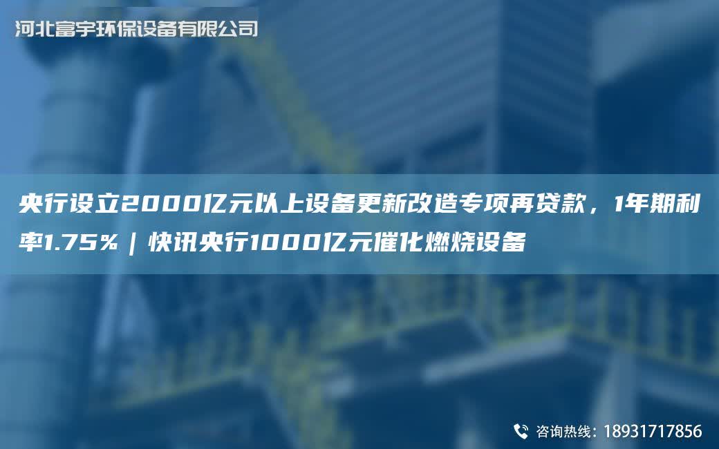 央行設(shè)立2000億元以上設(shè)備更新改造專項(xiàng)再貸款，1NA期利率1.75%｜快訊央行1000億元催化燃燒設(shè)備