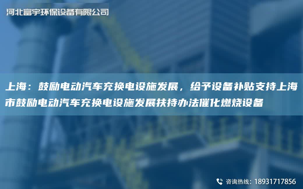 SH：鼓勵(lì)電動(dòng)汽車充換電設(shè)施發(fā)展，給予設(shè)備補(bǔ)貼支持SH市鼓勵(lì)電動(dòng)汽車充換電設(shè)施發(fā)展扶持辦法催化燃燒設(shè)備