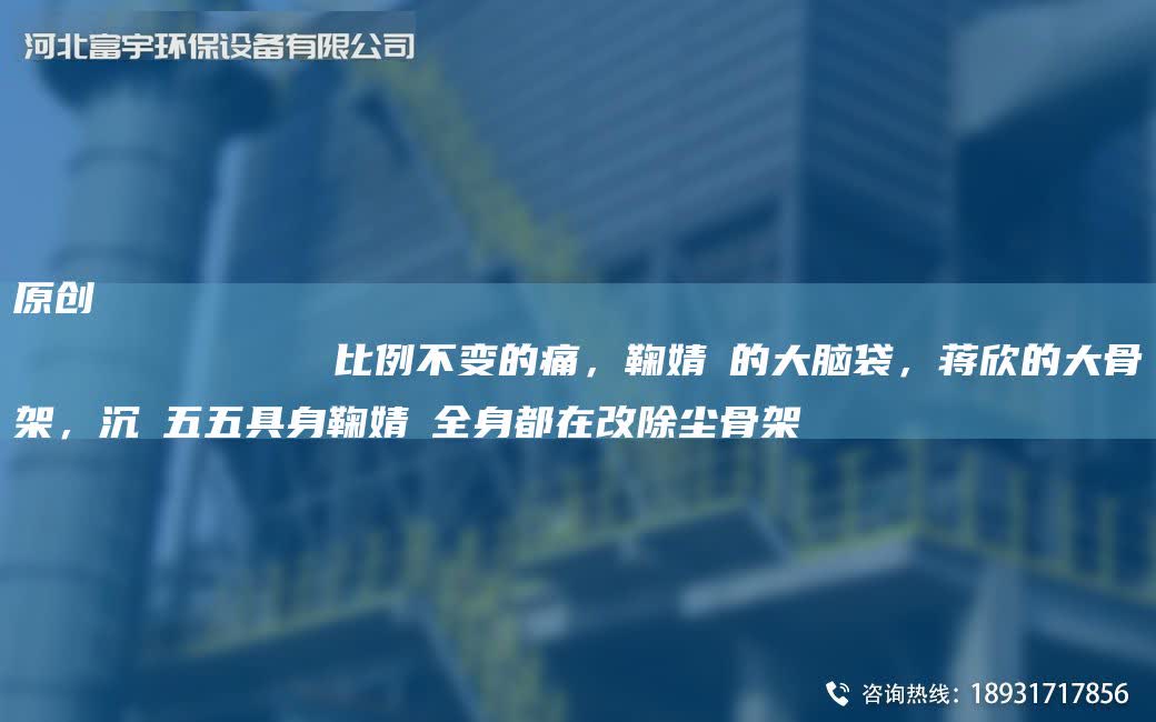 原創
            比例不變的痛，鞠婧祎的大腦袋，蔣欣的大骨架，沉玥五五具身鞠婧祎全身都在改除塵骨架