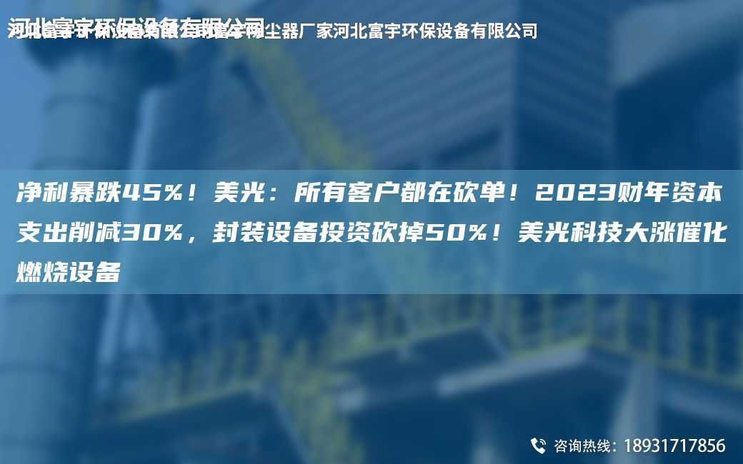 凈利暴跌45%！美光：所有客戶都在砍單！2023財NA資本支出削減30%，封裝設備投資砍掉50%！美光科技大漲催化燃燒設備
