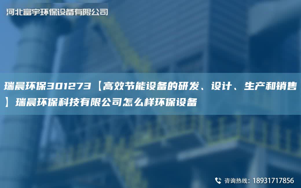 瑞晨環保301273【高效節能設備的研發、設計、生產和銷售】瑞晨環保科技有限公司怎么樣環保設備