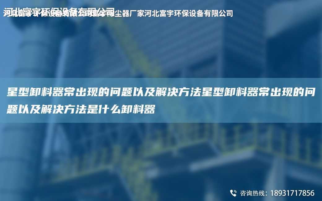 星型卸料器常出現(xiàn)的問題以及解決方法星型卸料器常出現(xiàn)的問題以及解決方法是什么卸料器