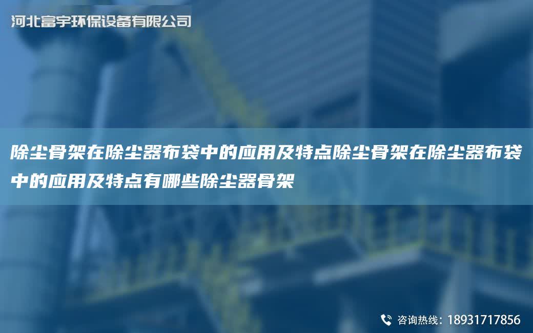 除塵骨架在除塵器布袋中的應用及特點除塵骨架在除塵器布袋中的應用及特點有哪些除塵器骨架